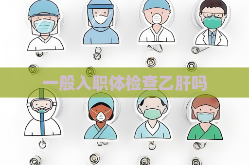 一般入職體檢查乙肝嗎