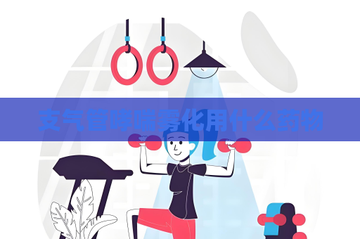 支氣管哮喘霧化用什么藥物