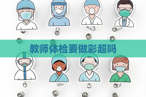 教師體檢要做彩超嗎