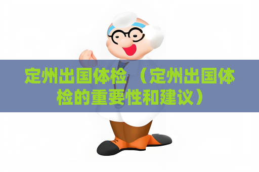 定州出國體檢 （定州出國體檢的重要性和建議）