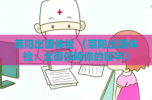 萊陽出國體檢 （萊陽出國體檢：全面保障你的留學）
