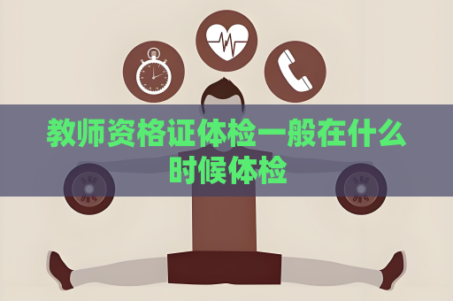 教師資格證體檢一般在什么時(shí)候體檢