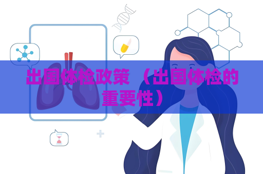 出國體檢政策 （出國體檢的重要性）