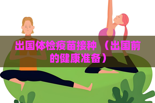 出國體檢疫苗接種 （出國前的健康準備）