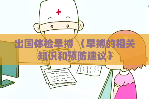 出國體檢早搏 （早搏的相關(guān)知識和預防建議）
