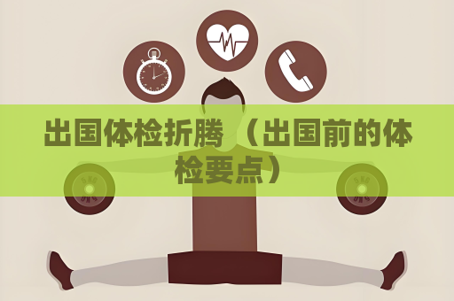 出國體檢折騰 （出國前的體檢要點）