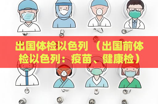 出國體檢以色列 （出國前體檢以色列：疫苗、健康檢）
