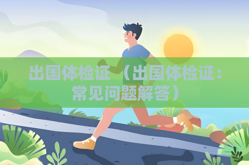 出國體檢證 （出國體檢證：常見問題解答）