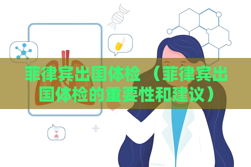 菲律賓出國體檢 （菲律賓出國體檢的重要性和建議）