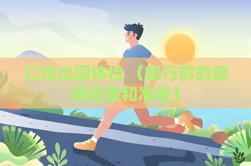 口岸出國體檢 （旅行前的健康檢查和準備）