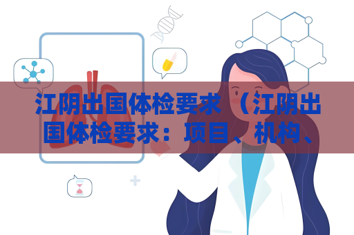 江陰出國體檢要求 （江陰出國體檢要求：項目、機構、預約、費用）