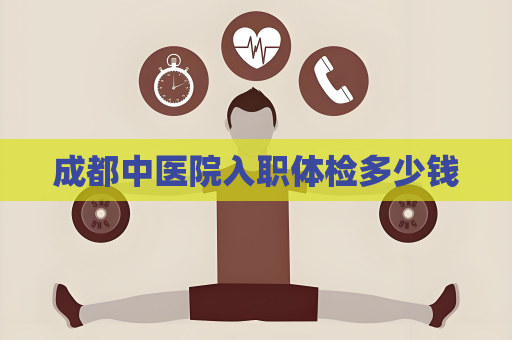成都中醫院入職體檢多少錢