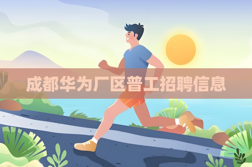 成都華為廠區普工招聘信息