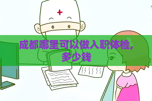 成都哪里可以做入職體檢,多少錢