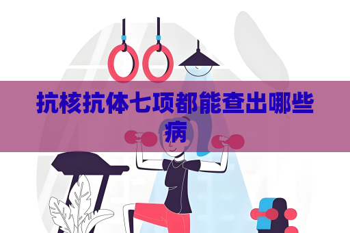 抗核抗體七項都能查出哪些病