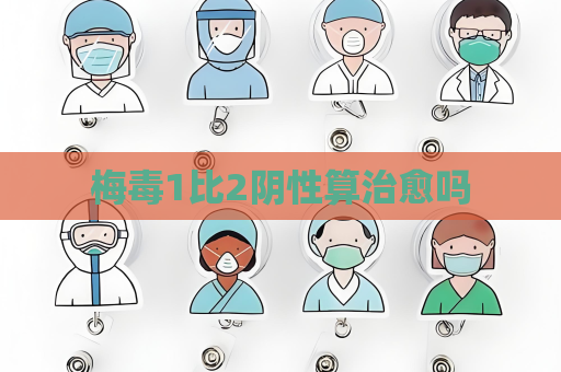 梅毒1比2陰性算治愈嗎
