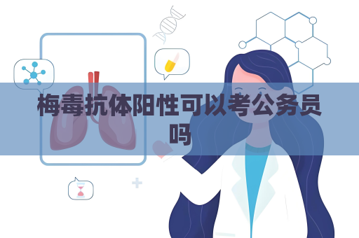 梅毒抗體陽性可以考公務員嗎