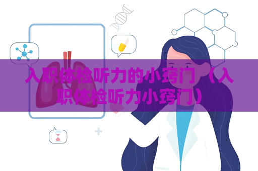 入職體檢聽力的小竅門 （入職體檢聽力小竅門）