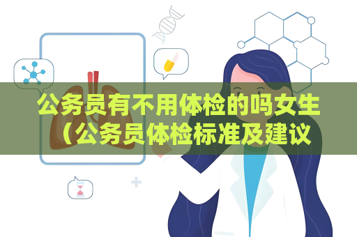 公務(wù)員有不用體檢的嗎女生 （公務(wù)員體檢標(biāo)準(zhǔn)及建議）