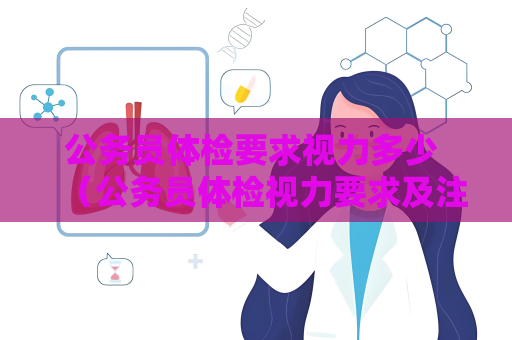 公務員體檢要求視力多少 （公務員體檢視力要求及注意事項）