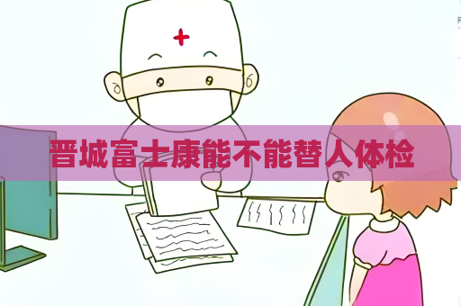 晉城富士康能不能替人體檢
