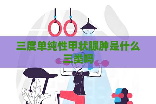 三度單純性甲狀腺腫是什么三類嗎