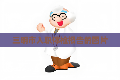 三明市入職體檢報告的圖片