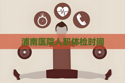 浦南醫院入職體檢時間