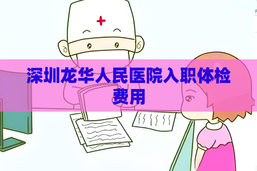 深圳龍華人民醫院入職體檢費用
