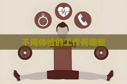 不用體檢的工作有哪些