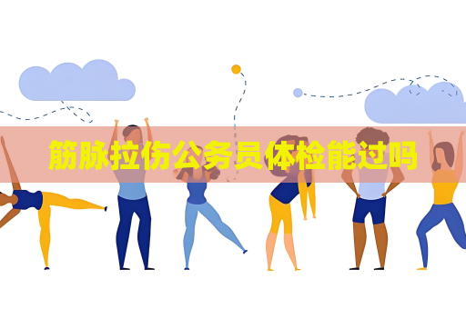 筋脈拉傷公務(wù)員體檢能過嗎