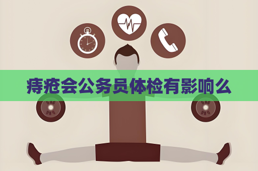 痔瘡會(huì)公務(wù)員體檢有影響么