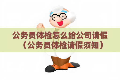 公務(wù)員體檢怎么給公司請假 （公務(wù)員體檢請假須知）