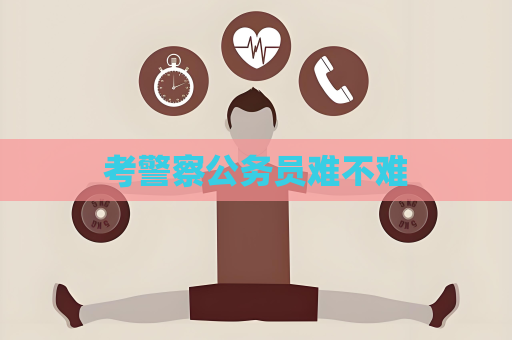考警察公務(wù)員難不難