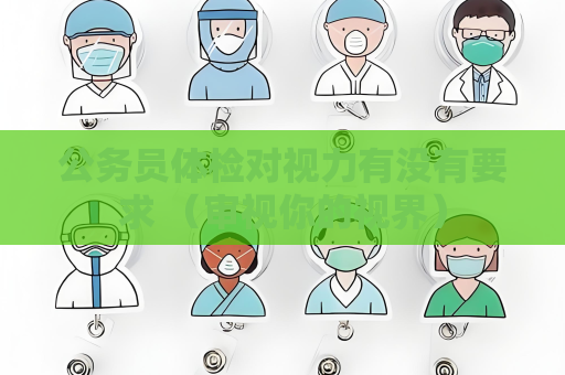 公務員體檢對視力有沒有要求 （審視你的視界）