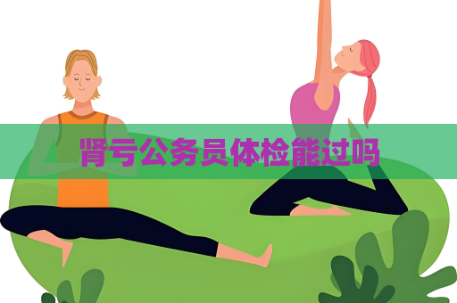 腎虧公務員體檢能過嗎