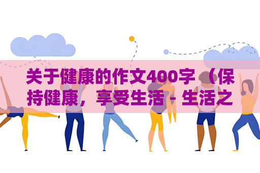關(guān)于健康的作文400字 （保持健康，享受生活 - 生活之道）