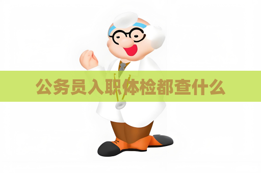 公務員入職體檢都查什么