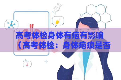 高考體檢身體有疤有影響 （高考體檢：身體疤痕是否影響結果？）