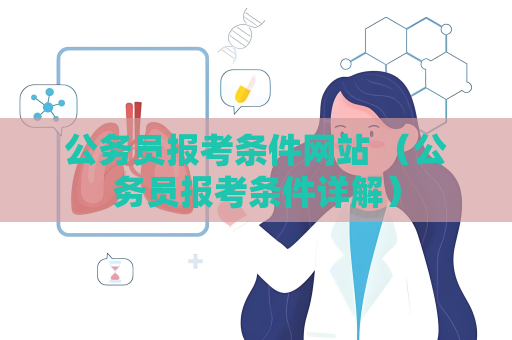 公務(wù)員報考條件網(wǎng)站 （公務(wù)員報考條件詳解）