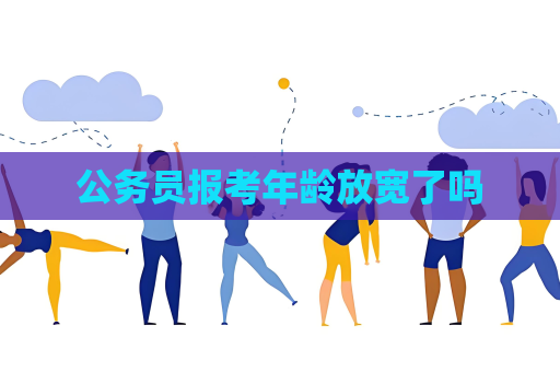 公務(wù)員報(bào)考年齡放寬了嗎
