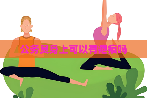 公務(wù)員身上可以有疤痕嗎