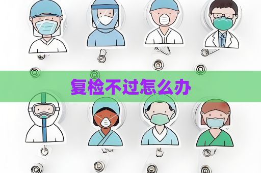 復檢不過怎么辦