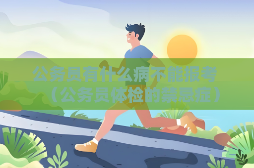 公務員有什么病不能報考 （公務員體檢的禁忌癥）