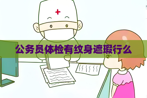 公務員體檢有紋身遮瑕行么