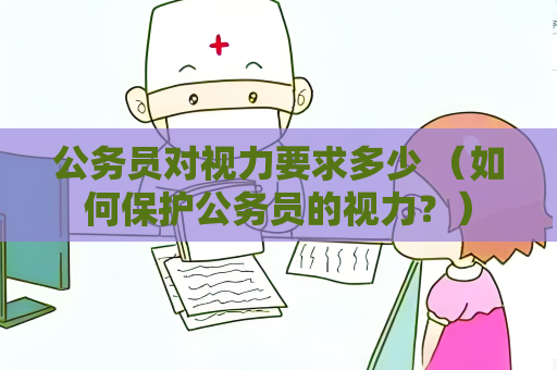 公務員對視力要求多少 （如何保護公務員的視力？）