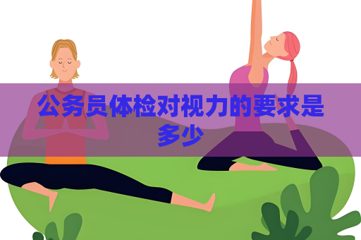 公務員體檢對視力的要求是多少