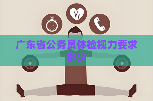 廣東省公務員體檢視力要求多少