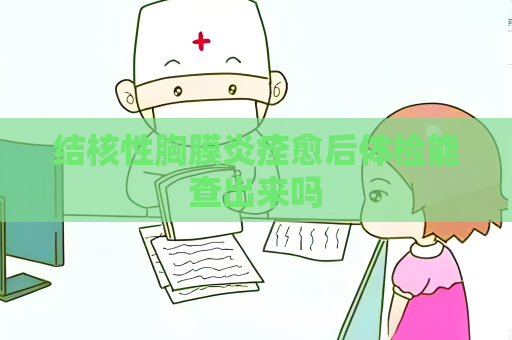 結(jié)核性胸膜炎痊愈后體檢能查出來嗎