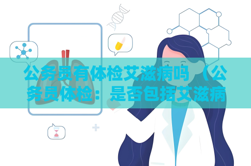 公務員有體檢艾滋病嗎 （公務員體檢：是否包括艾滋病檢查？）